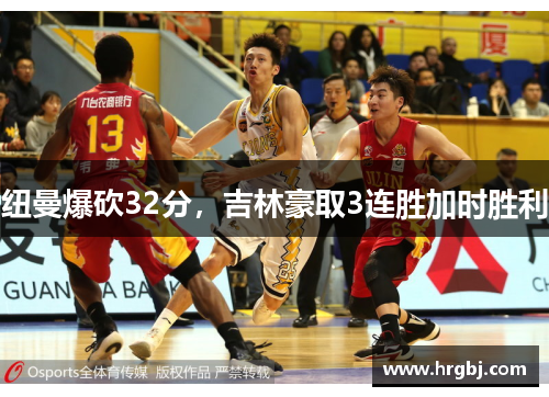 纽曼爆砍32分,吉林豪取3连胜加时胜利 纽曼爆砍32分,吉林豪取3连胜加时胜利